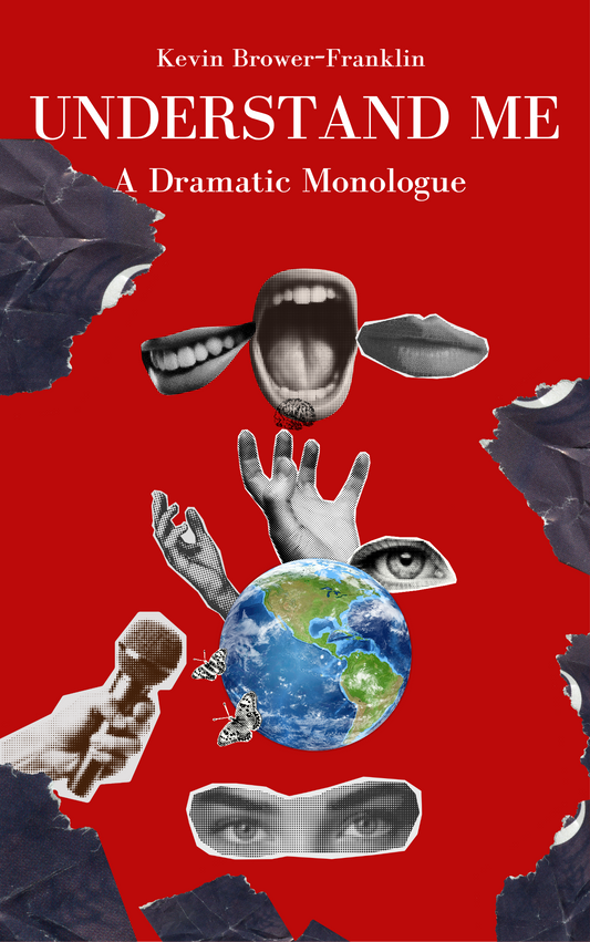 Understand Me - A Dramatic Monologue by Kevin Brower-Franklin